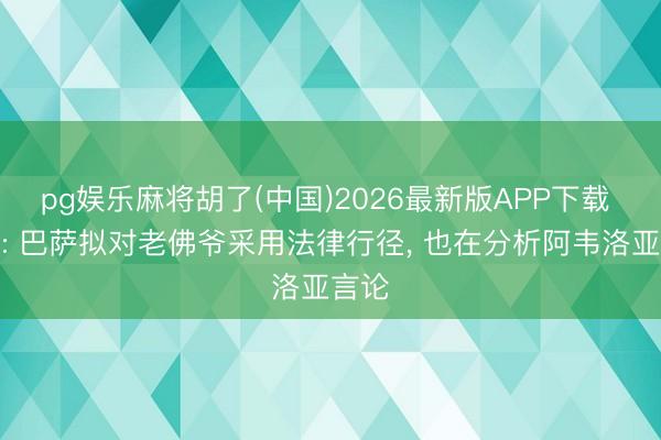pg娱乐麻将胡了(中国)2026最新版APP下载 世体: 巴萨拟对老佛爷采用法律行径， 也在分析阿韦洛亚言论