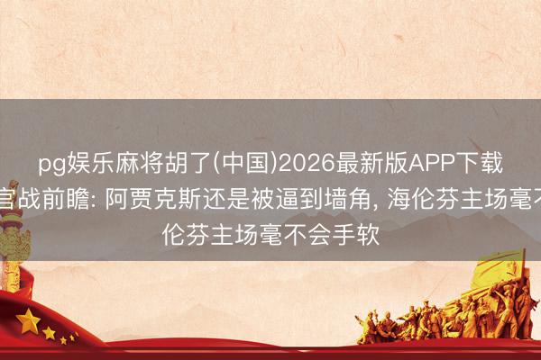 pg娱乐麻将胡了(中国)2026最新版APP下载 荷甲收官战前瞻: 阿贾克斯还是被逼到墙角， 海伦芬主场毫不会手软