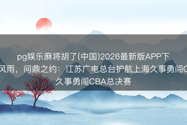 pg娱乐麻将胡了(中国)2026最新版APP下载 廿四载风雨