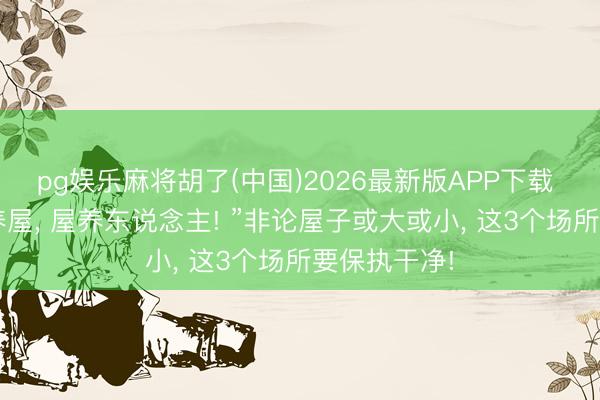 pg娱乐麻将胡了(中国)2026最新版APP下载 “东说念主养屋， 屋养东说念主! ”非论屋子或大或小，<a href=