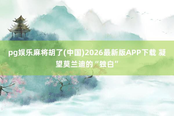 pg娱乐麻将胡了(中国)2026最新版APP下载 凝望莫兰迪的“独白”